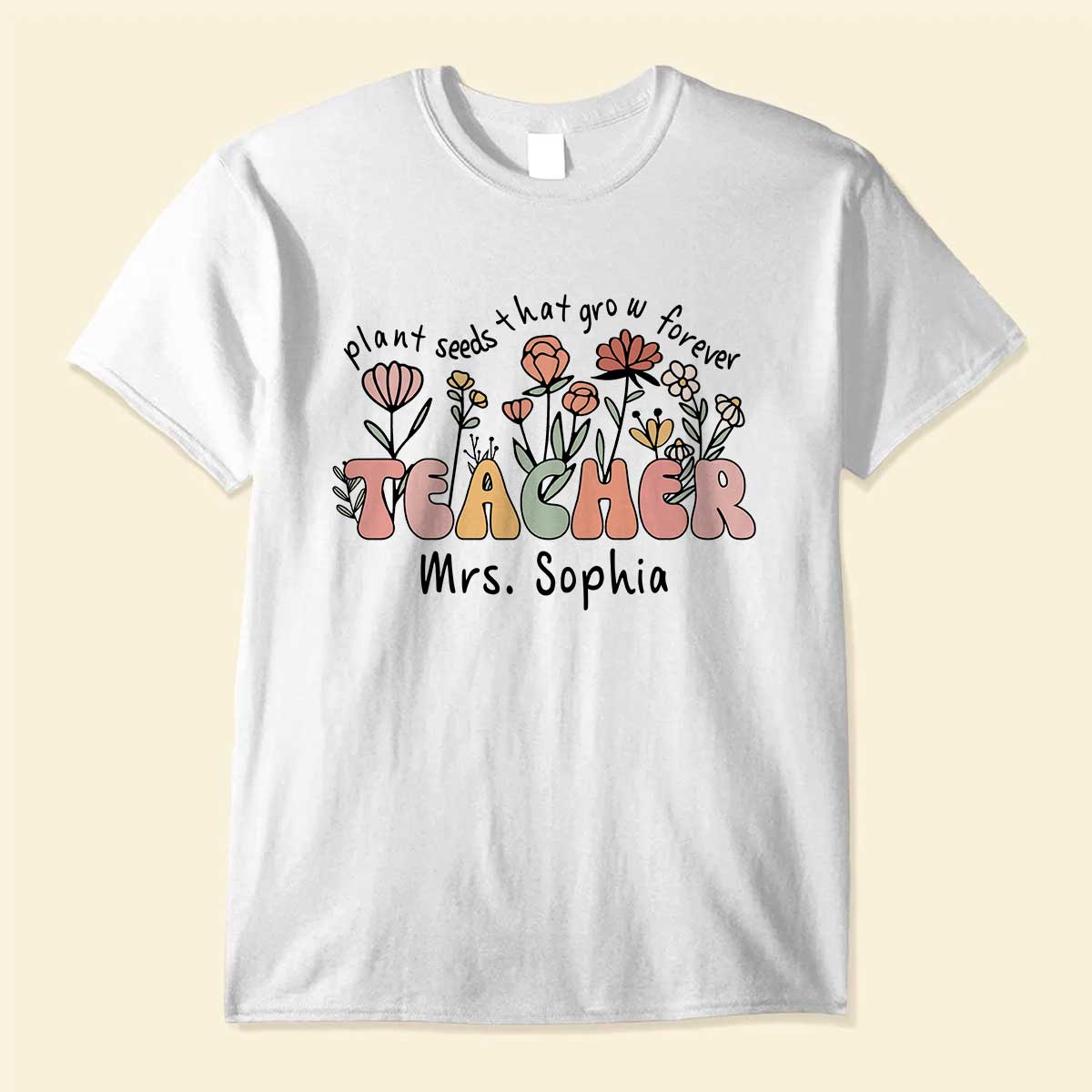 Teacher Plants Seeds That Grow Forever Personalized Shirt