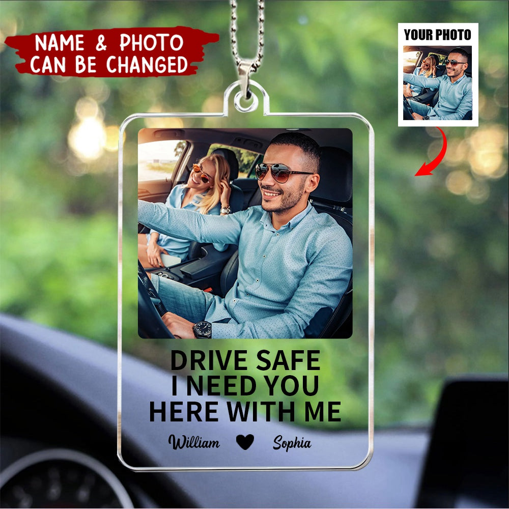 Drive Safe I Need You Here With Me - Personalized Acrylic Ornament