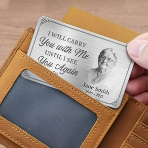 Custom Photo I'll Carry You With Me Until I See You Again - Memorial Personalized Custom Aluminum Wallet Card